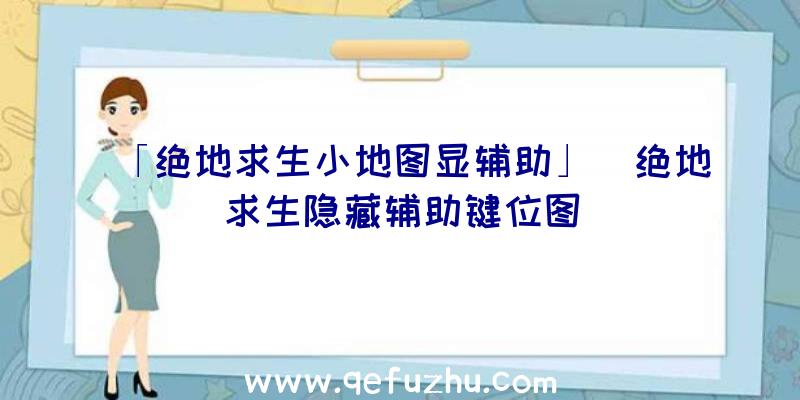 「绝地求生小地图显辅助」|绝地求生隐藏辅助键位图